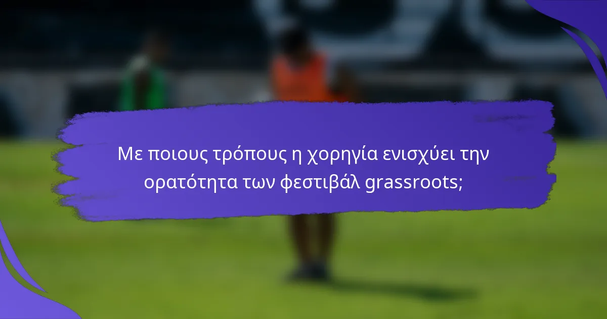 Με ποιους τρόπους η χορηγία ενισχύει την ορατότητα των φεστιβάλ grassroots;