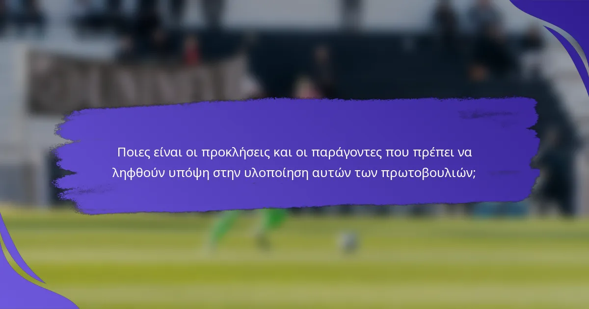 Ποιες είναι οι προκλήσεις και οι παράγοντες που πρέπει να ληφθούν υπόψη στην υλοποίηση αυτών των πρωτοβουλιών;