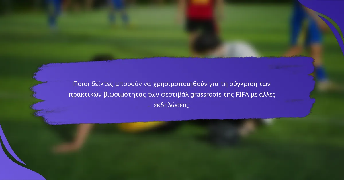 Ποιοι δείκτες μπορούν να χρησιμοποιηθούν για τη σύγκριση των πρακτικών βιωσιμότητας των φεστιβάλ grassroots της FIFA με άλλες εκδηλώσεις;